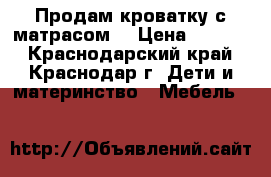 Продам кроватку с матрасом  › Цена ­ 2 000 - Краснодарский край, Краснодар г. Дети и материнство » Мебель   